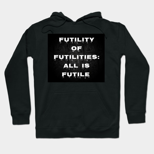 Futility of Futilities: All is Futile Hoodie by cuteandgeeky